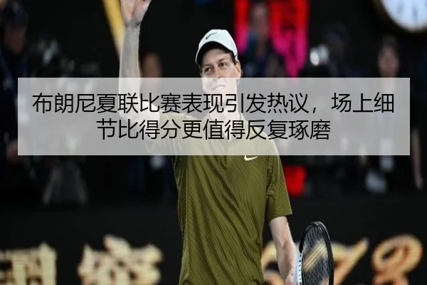 布朗尼夏联比赛表现引发热议，场上细节比得分更值得反复琢磨